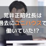 オープンハウス社長の荒井正昭は過去に「ユニハウス」で働いていた!?